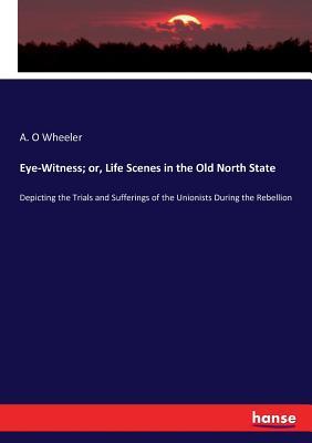 Download Eye-Witness; Or, Life Scenes in the Old North State - A O Wheeler | PDF