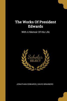 Download The Works of President Edwards: With a Memoir of His Life - Jonathan Edwards | PDF