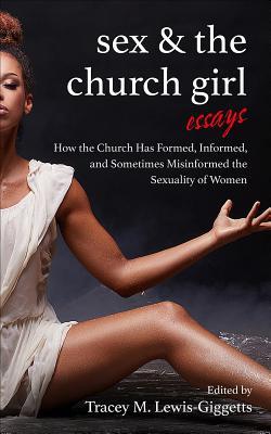 Full Download Sex and the Church Girl: How the Church Has Formed, Informed, and Misinformed the Sexuality of Women - Tracey M Lewis-Giggetts | PDF