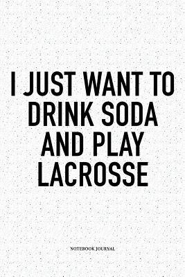 Download I Just Want To Drink Soda And Play Lacrosse: A 6x9 Inch Softcover Matte Diary Notebook With 120 Blank Lined Pages And A Funny Field Sports Fanatic Cover Slogan - Getthread Lacrosse Journals file in ePub