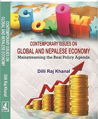 Read CONTEMPORARY ISSUES ON GLOBAL AND NEPALESE ECONOMY: MAINSTREAMING THE REAL POLICY AGENDA - Dilli Raj Khanal | PDF