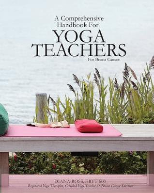 Read Online A Comprehensive Handbook For Yoga Teachers For Breast Cancer - Diana Ross | PDF