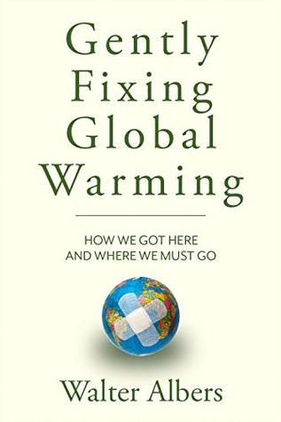 Download Gently Fixing Global Warming:  how we got here to where we must go - Walter Albers file in PDF