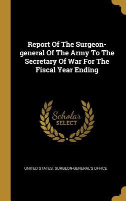 Full Download Report Of The Surgeon-general Of The Army To The Secretary Of War For The Fiscal Year Ending - United States Surgeon-General's Office file in PDF