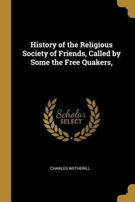 Full Download History of the Religious Society of Friends, Called by Some the Free Quakers - Charles Wetherill file in ePub