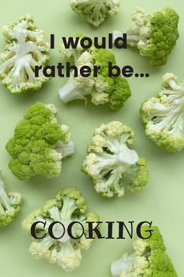 Full Download I Would Rather be Cooking: Lined Notebook / Journal. Ideal gift for that cooking fanatic. - Donna a Cox file in ePub