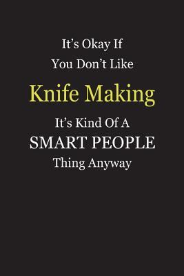 Read It's Okay If You Don't Like Knife Making It's Kind Of A Smart People Thing Anyway: Blank Lined Notebook Journal Gift Idea - Smartiyay Publishing file in ePub