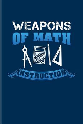 Read Weapons Of Math Instruction: Funny Math Quote Journal For Teachers, Students, Geometry, Algebra, Nerdy & Geeky Humor Fans - 6x9 - 100 Blank Lined Pages - Yeoys Mathematics | PDF