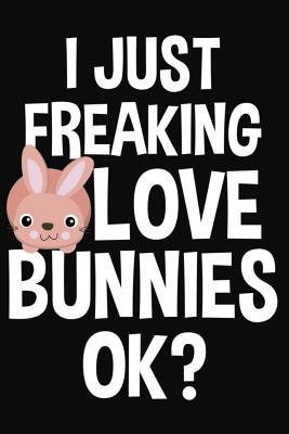 Read Online I Just Freaking Love Bunnies Ok?: Lined Journal Notebook for Bunny Rabbit Lovers - Happy Cricket Press file in PDF