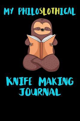 Full Download My Philoslothical Knife Making Journal: Blank Lined Notebook Journal Gift Idea For (Lazy) Sloth Spirit Animal Lovers -  file in PDF