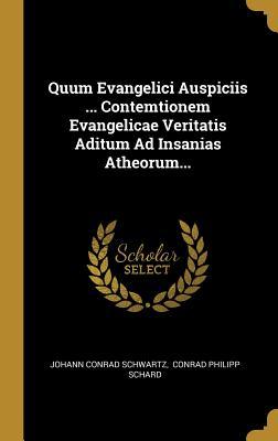 Full Download Quum Evangelici Auspiciis  Contemtionem Evangelicae Veritatis Aditum Ad Insanias Atheorum - Johann Conrad Schwartz | ePub