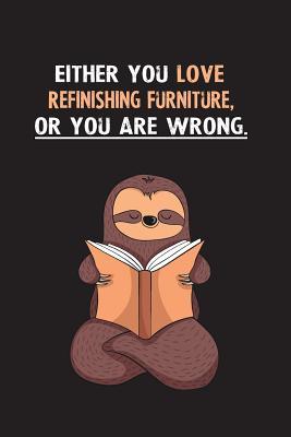 Download Either You Love Refinishing Furniture, Or You Are Wrong.: Blank Lined Notebook Journal With A Cute and Lazy Sloth Reading - Eithrsloth Publishing | PDF