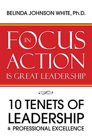 Read Online Focus in Action Is Great Leadership: 10 Tenets of Leadership & Professional Excellence - Belinda Johnson White Ph.D. | ePub