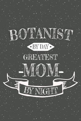 Read Online Botanist By Day Greatest Mom By Night: Notebook, Planner or Journal Size 6 x 9 110 Lined Pages Office Equipment, Supplies Great Gift Idea for Christmas or Birthday for a Botanist -  file in PDF