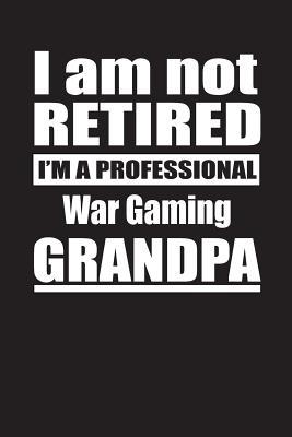 Full Download I Am Not Retired I'm A Professional War Gaming Grandpa: Blank Lined Notebook Journal - Retyre Publishing | ePub