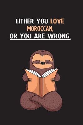 Read Online Either You Love Moroccan, Or You Are Wrong.: Blank Lined Notebook Journal With A Cute and Lazy Sloth Reading - Eithrsloth Publishing | PDF