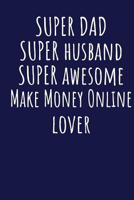 Download Super Dad Super Husband Super Awesome Make Money Online Lover: Blank Lined Blue Notebook Journal - Superdad Publishing file in ePub