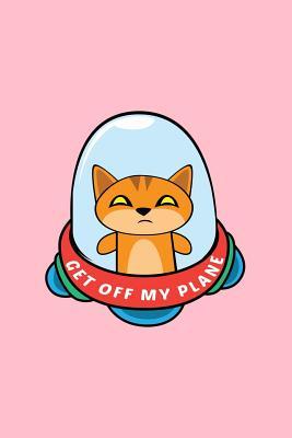 Read Online Get Off My Plane: Lined Journal - Get Off My Plane UFO Cat Black Cool Fun-ny Kitty Kitten Gift - Pink Ruled Diary, Prayer, Gratitude, Writing, Travel, Notebook For Men Women - 6x9 120 pages - Gcjournals Cat Journals | ePub