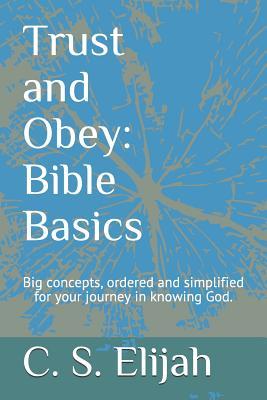 Full Download Trust and Obey - because it matter: Simplified Bible Basics for Your Journey to Knowing God - C S Elijah file in ePub