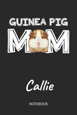 Full Download Guinea Pig Mom - Callie - Notebook: Cute Blank Lined Personalized & Customized Guinea Pig Name School Notebook / Journal for Girls & Women. Funny Guinea Pig Accessories & Stuff. First Day Of School, 1st Grade, Birthday, Christmas & Name Day Gift. - Cavy Love Publishing file in ePub