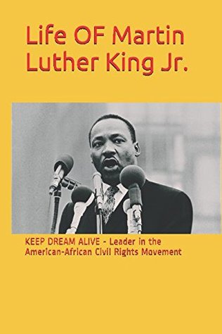 Read Life OF Martin Luther King Jr.: KEEP DREAM ALIVE - Leader in the American-African Civil Rights Movement - Dhirubhai Patel | PDF