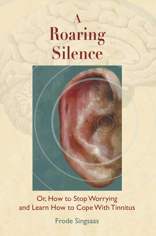 Read Online A Roaring Silence Or: How to Stop Worrying and Learn How to Cope With tinnitus - Frode Singsaas file in ePub