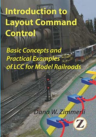 Read Introduction to Layout Command Control: Basic Concepts and Practical Examples of LCC for Model Railroads - Dana Zimmerli PhD | PDF