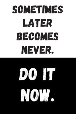 Read Sometimes Later Becomes Never. Do It Now.: Great Gift Idea, Motivational Notebook, Journal, Diary, Planner, Funny Office Journals (110 Lined Pages, Size 6 x 9) -  | ePub