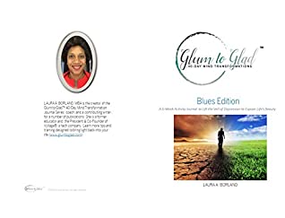 Full Download Glum to Glad™: 40-Day Mind Transformations - Blues Edition: A 6-Week Activity Journal to Lift the Veil of Depression to Expose Life’s Beauty - Laura Borland | PDF