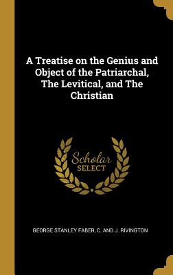 Download A Treatise on the Genius and Object of the Patriarchal, the Levitical, and the Christian - George Stanley Faber | ePub