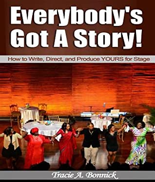 Full Download Everybody's Got a Story!: How to Write, Direct, and Produce Yours for Stage - Tracie A Bonnick | ePub