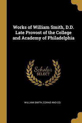 Full Download Works of William Smith, D.D. Late Provost of the College and Academy of Philadelphia - William Smith file in PDF