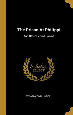 Read The Prison At Philippi: And Other Sacred Poems - Edward Cowell Brice | ePub