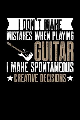 Read I Don't Make Mistakes When Playing Guitar I Make Spontaneous Creative Decision: Guitar Journal, Electric Guitar Player Notebook, Gift For Guitarist, Birthday Present For Guitar Lover - Guitar Player Moments | PDF