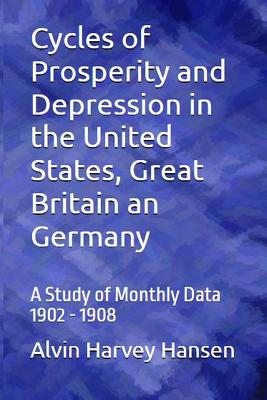 Read Cycles of Prosperity and Depression in the United States, . Great Britain an Germany: A Study of Monthly Data 1902 - 1908 - Alvin Harvey Hansen | ePub