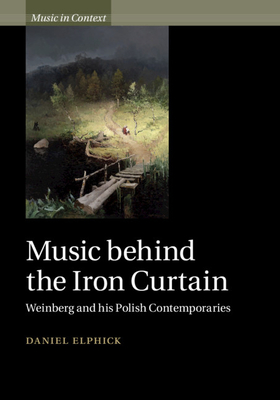 Full Download Music Behind the Iron Curtain: Weinberg and His Polish Contemporaries - Daniel Elphick | PDF