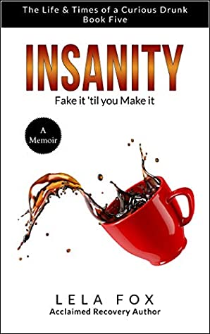 Download Insanity: A Memoir: Fake it 'til you Make it (The Life & Times of a Curious Drunk Book 5) - Lela Fox | PDF