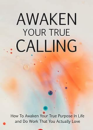 Read Awaken Your True Calling: How To Awaken Your True Purpose In Life and Do Work That You Actually Love - Angelica Lucas file in ePub