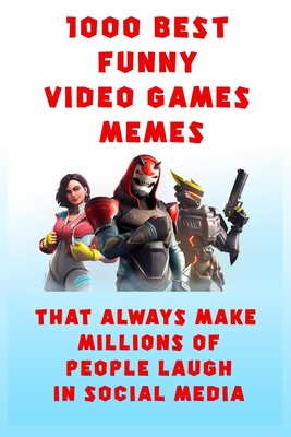 Full Download 1000 Best Funny Video Games Memes That always make millions of people laugh in social media: Like (Facebook, Pintrest, Intagram, twitter..) Computer Games Funny Memes, Funny Memes Gamers - Web Academy School | ePub