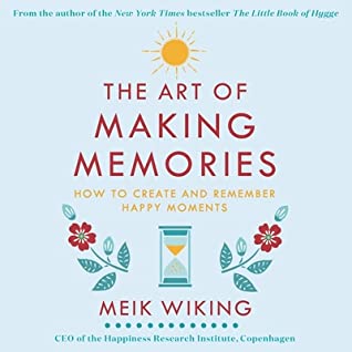 Read Online The Art of Making Memories: How to Create and Remember Happy Moments - Meik Wiking | ePub