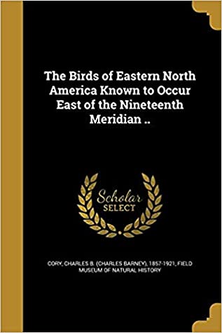 Read The Birds of Eastern North America Known to Occur East of the Nineteenth Meridian - Charles B. Cory file in PDF