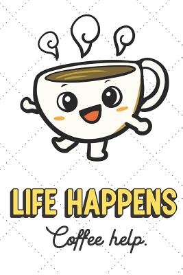 Read Life Happens Coffee Helps: Cute Adorable Journal and Notebook For Those Who Enjoy Life and Living Daily. Lined Paper Note Book - Chad Raventhorn Publishing | PDF