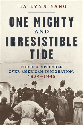 Full Download One Mighty and Irresistible Tide: The Epic Struggle Over American Immigration, 1924-1965 - Jia Lynn Yang | PDF