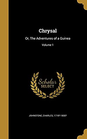 Read Online Chrysal: Or, the Adventures of a Guinea; Volume 1 - Charles Johnstone | ePub