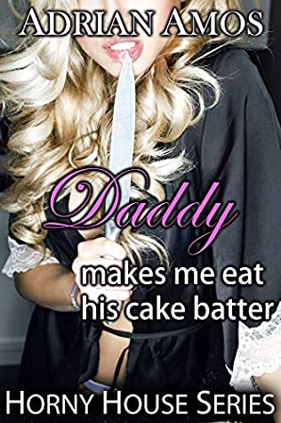 Full Download Daddy Makes Me Eat His Cake Batter (Horny House Series Book 93) - Adrian Amos | PDF