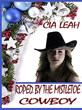 Download ROPED BY THE MISTLETOE COWBOY: A Christmas Western - Cia Leah file in PDF