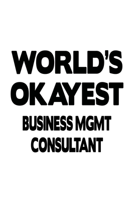 Read Online World's Okayest Business Mgmt Consultant: New Business Mgmt Consultant Notebook, Business Management Consultant Journal Gift, Diary, Doodle Gift or Notebook 6 x 9 Compact Size, 109 Blank Lined Pages -  | PDF