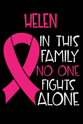 Download HELEN In This Family No One Fights Alone: Personalized Name Notebook/Journal Gift For Women Fighting Breast Cancer. Cancer Survivor / Fighter Gift for the Warrior in your life - Writing Poetry, Diary, Gratitude, Daily or Dream Journal. - Breast Cancer Awareness Publishers file in ePub