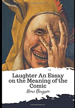 Read Online Laughter An Essay on the Meaning of the Comic - Henri Bergson | PDF