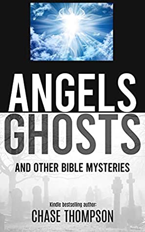 Read Angels, Ghosts and Other Bible Mysteries: A Biblical Dive into Heavenly Beings, Aliens, Monsters and more! - Chase Thompson | ePub